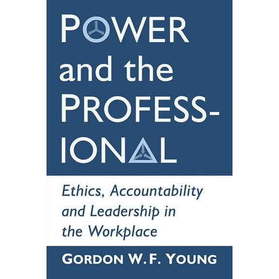 Power and the Professional: Ethics, Accountability and Leadership in the Workplace, (Paperback)