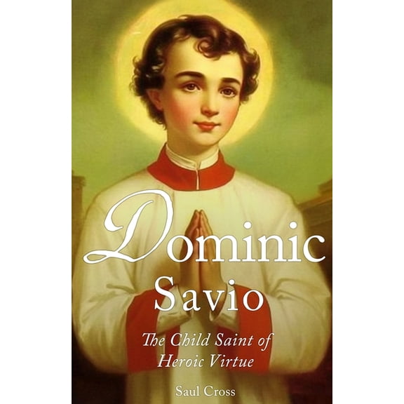 Catholic Saints Dominic Savio: The Child Saint of Heroic Virtue, (Paperback)