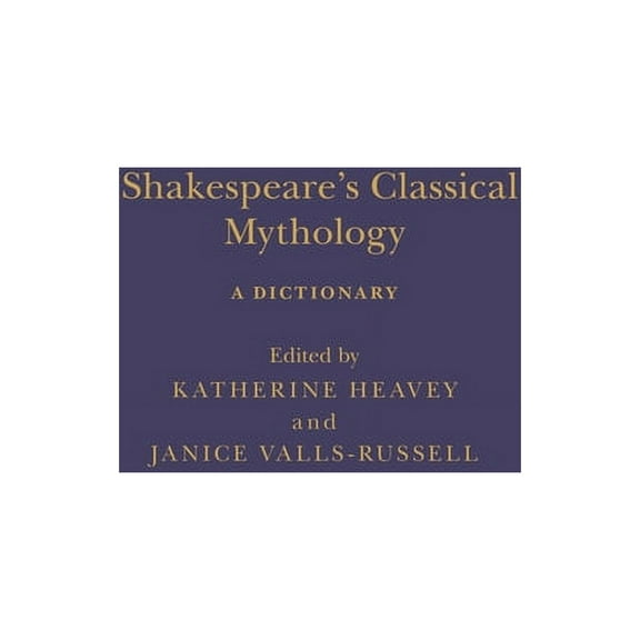 Arden Shakespeare Dictionaries Shakespeare's Classical Mythology a Dictionary, (Hardcover)