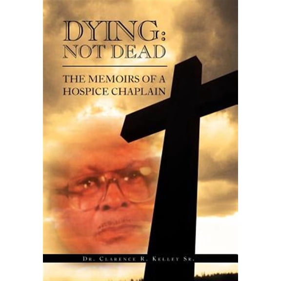 Dying: Not Dead : The Memoirs of a Hospice Chaplain