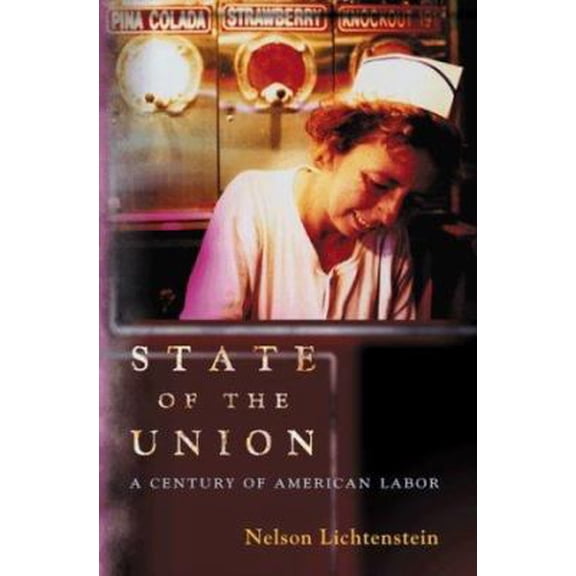 Pre-Owned State of the Union: A Century of American Labor (Politics and Society in Modern America) (Paperback) 0691116547 9780691116549