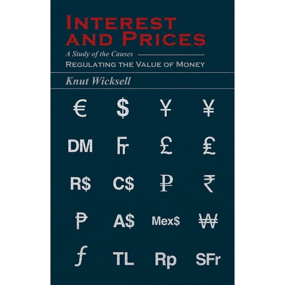 Interest and Prices: A Study of the Causes Regulating the Value of Money, (Hardcover)