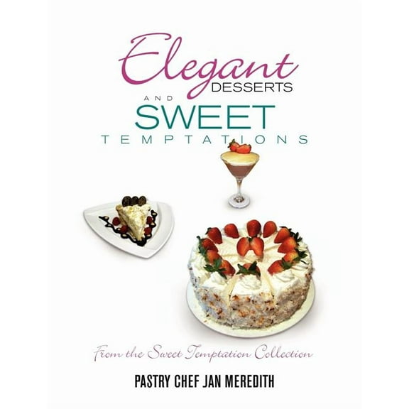Elegant Desserts and Sweet Temptations : From the Sweet Temptation Collection