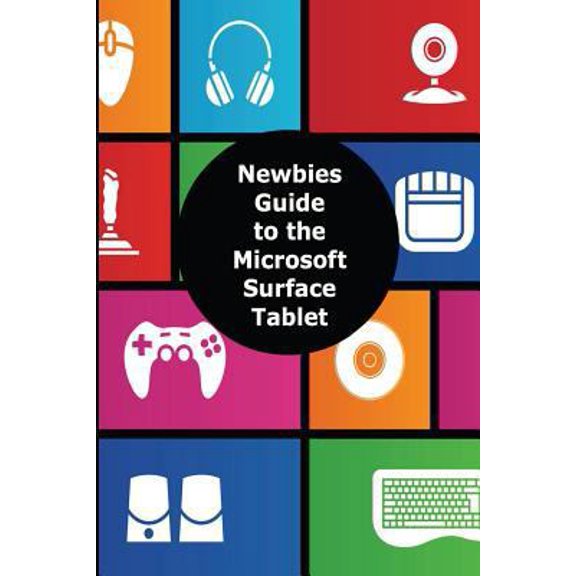 Pre-Owned A Newbies Guide to the Microsoft Surface Tablet: Everything You Need to Know About the Surface and Windows RT (Paperback) 1480299138 9781480299139