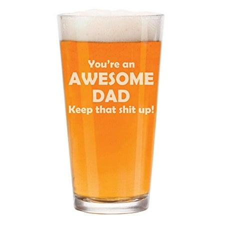 - 16 oz Beer Pint Glass Awesome Dad Keep It Up Funny Father