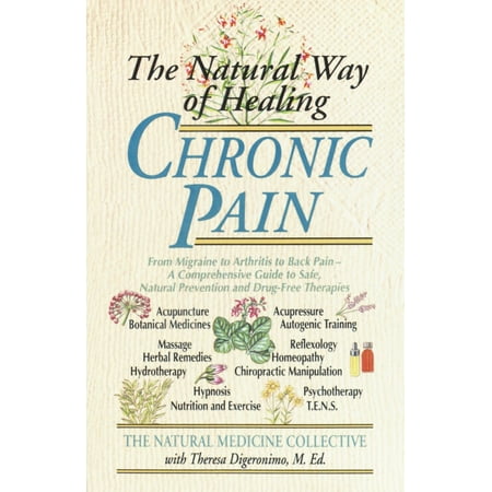 The Natural Way of Healing Chronic Pain : From Migraine to Arthritis to Back Pain - A Comprehensive Guide to Safe, Natural Prevention and Drug-Free (Best Drug For Arthritis Pain)