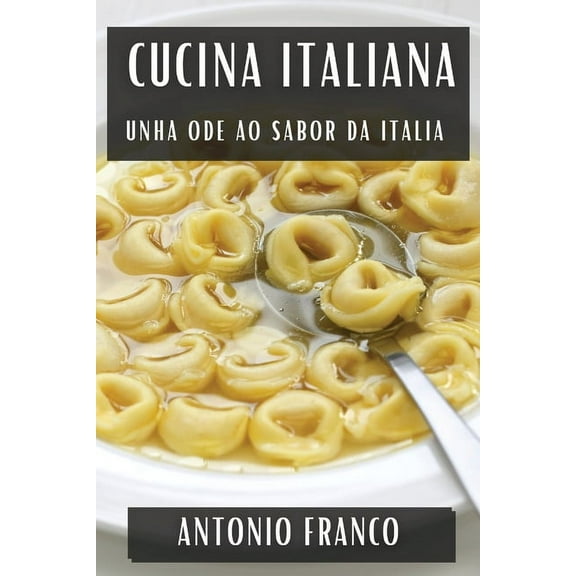 Cucina Italiana: Unha Ode ao Sabor da Italia, (Paperback)