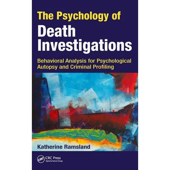The Psychology of Death Investigations: Behavioral Analysis for Psychological Autopsy and Criminal Profiling, (Hardcover)