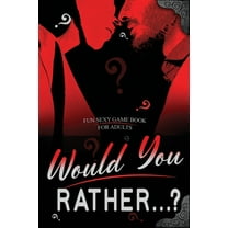 Would You Rather...? Fun Sexy Game Book for Adults : Romantic Naughty and Dirty Questions for Singles, Daters and Couples- Hot Conversation Starters