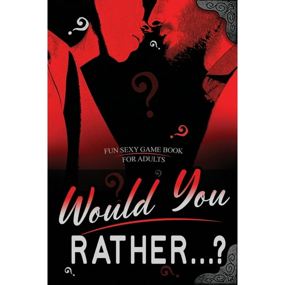 Would You Rather...? Fun Sexy Game Book for Adults : Romantic Naughty and Dirty Questions for Singles, Daters and Couples- Hot Conversation Starters