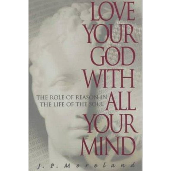 Pre-Owned Love Your God with All Your Mind: The Role of Reason in the Life of the Soul (Paperback) 1576830160 9781576830161