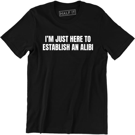 I'm Just Here To Establish An Alibi Funny Husband Party Gift T-Shirt