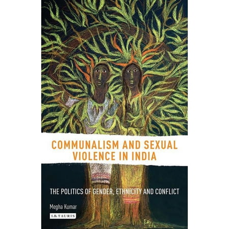 Library of Development Studies Communalism and Sexual Violence in India: The Politics of Gender Ethnicity and Conflict (Hardcover)