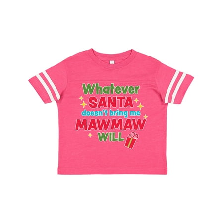 

Inktastic Christmas Whatever Santa Doesn t Bring Me Mawmaw Will Gift Toddler Boy or Toddler Girl T-Shirt