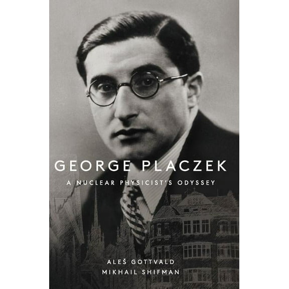 George Placzek: A Nuclear Physicist's Odyssey, (Hardcover)
