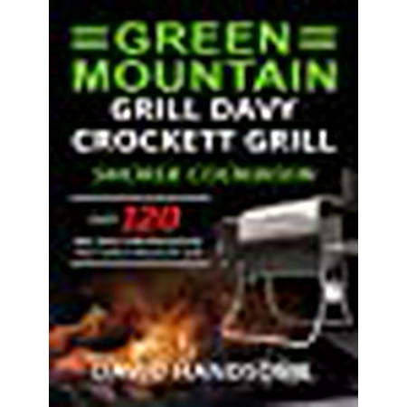 Green Mountain Grill Davy Crockett Grill/Smoker Cookbook: Enjoy 120
