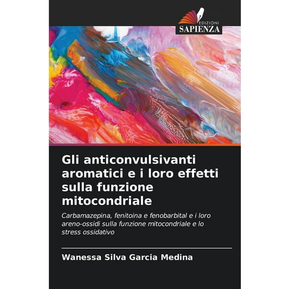 Gli anticonvulsivanti aromatici e i loro effetti sulla funzione mitocondriale, (Paperback)
