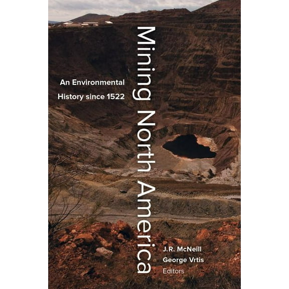 Mining North America: An Environmental History Since 1522, (Paperback)