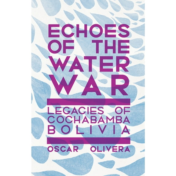 Echoes of the Water War: Legacies of Cochabamba, Bolivia, (Paperback)