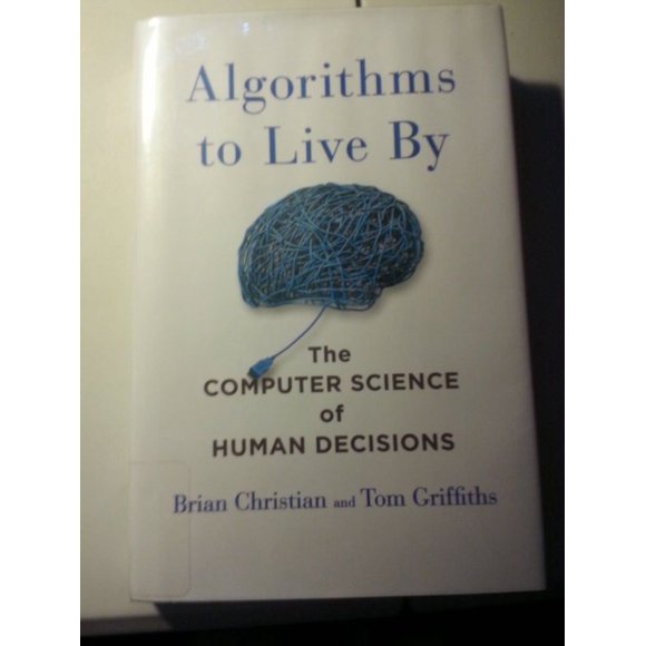 Algorithms to Live by: The Computer Science of Human Decisions