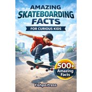 Amazing Sports Facts for Curious Kids Amazing Skateboarding Facts for Curious Kids: 500+ Surprising Facts About Skateboarding History, Culture, Gear, and Olym, (Paperback)
