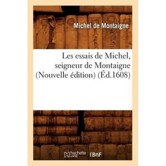 Les Essais de Michel, Seigneur de Montaigne (Nouvelle Edition) (Ed.1608)