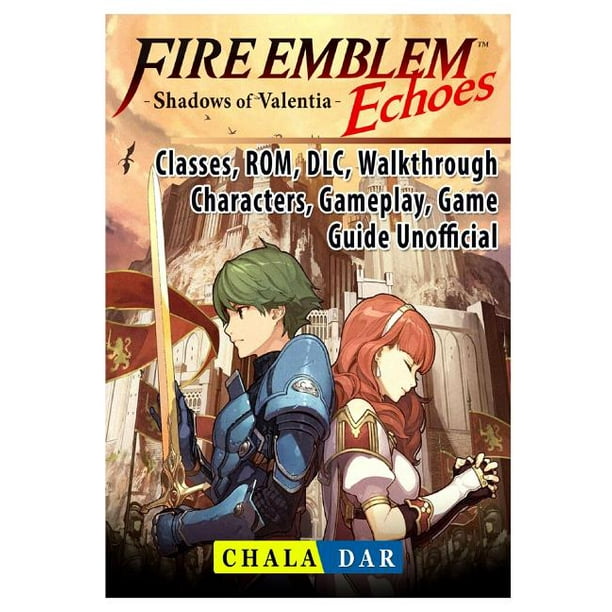 Fire Emblem Echoes Shadows Of Valentia Classes Rom Dlc Walkthrough Characters Gameplay Game Guide Unofficial Paperback Walmart Com Walmart Com