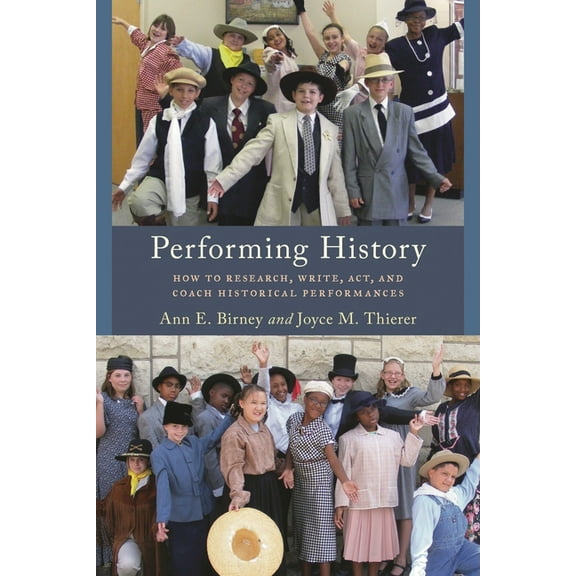 American Association for State and Local History: Performing History : How to Research, Write, Act, and Coach Historical Performances (Paperback)
