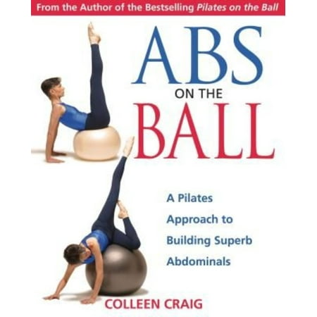 ABS on the Ball: A Pilates Approach to Building Superb Abdominals