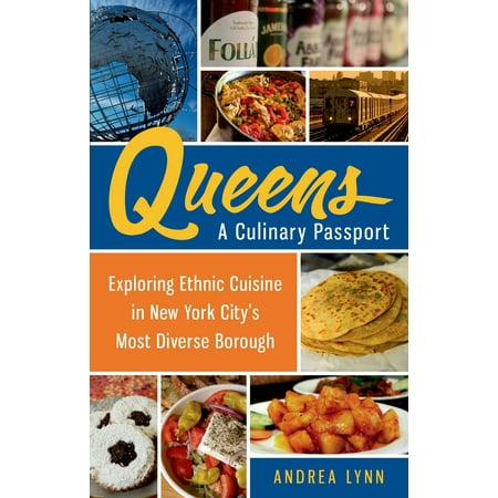 Queens: A Culinary Passport : Exploring Ethnic Cuisine in New York City's Most Diverse (Best New York Borough)