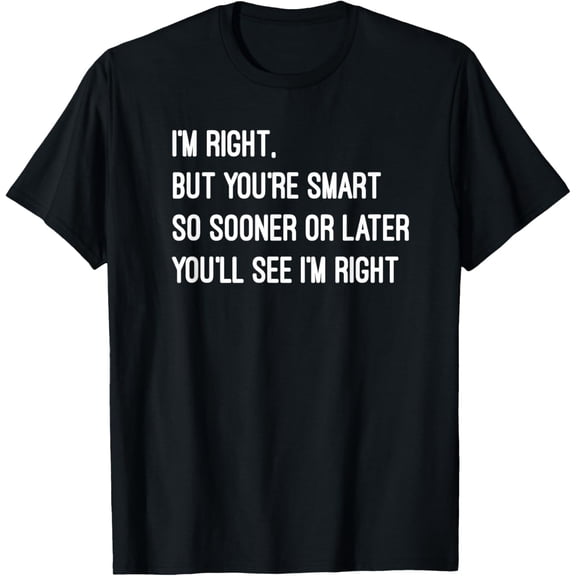 t-shirt Funny witty humor: I'm right but you're smart T-Shirt mensblackwomenfunnyjourneyCrew Neck, Short Sleeve,custom clothing patterns.gift