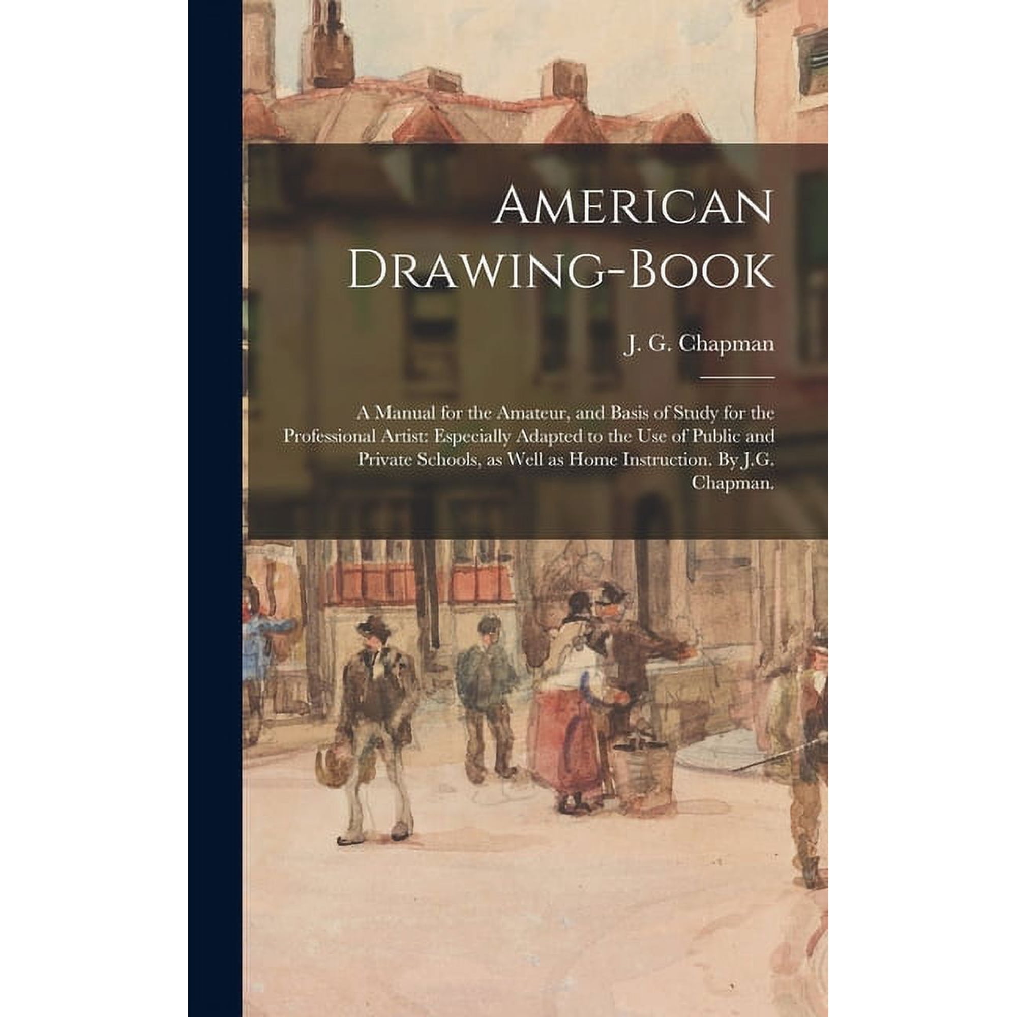 American Drawing-book: a Manual for the Amateur and Basis of Study for the Professional Artist: Especially Adapted to t (Hardcover)