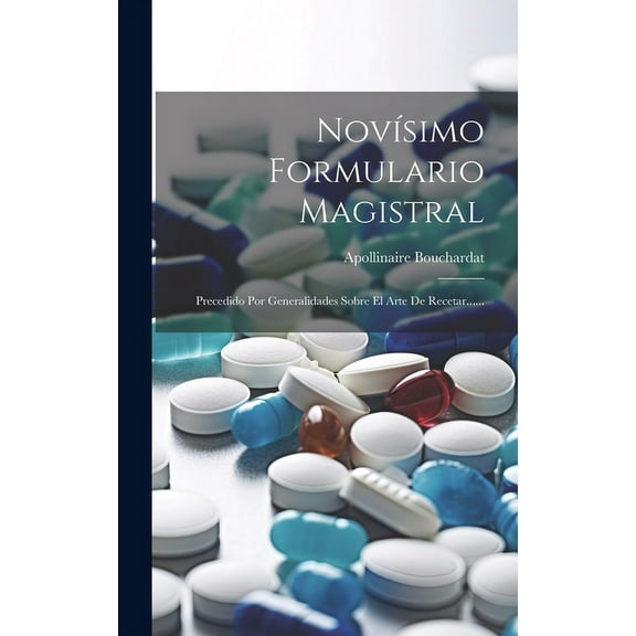 NovÃsimo Formulario Magistral : Precedido Por Generalidades Sobre El Arte De Recetar...... (Hardcover)