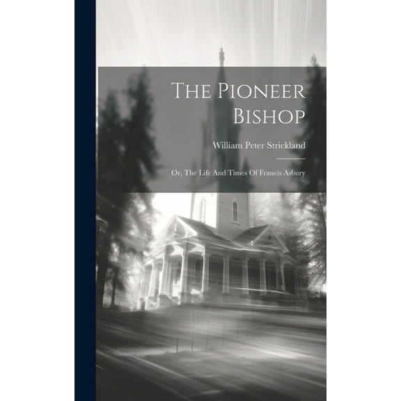 The Pioneer Bishop : Or, The Life And Times Of Francis Asbury (Hardcover)