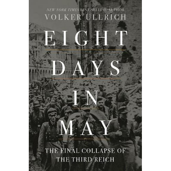 Eight Days in May: The Final Collapse of the Third Reich (Hardcover)