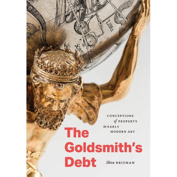 The Goldsmith's Debt: Conceptions of Property in Early Modern Art, (Hardcover)