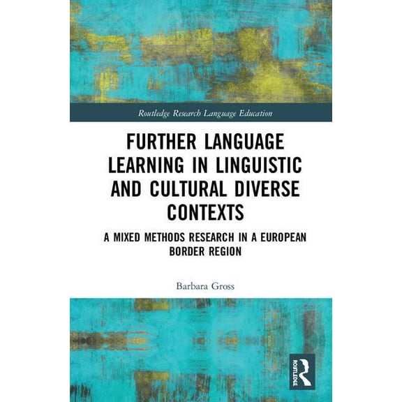 Routledge Research in Language Education Further Language Learning in Linguistic and Cultural Diverse Contexts: A Mixed Methods Research in a European Border Reg, (Hardcover)