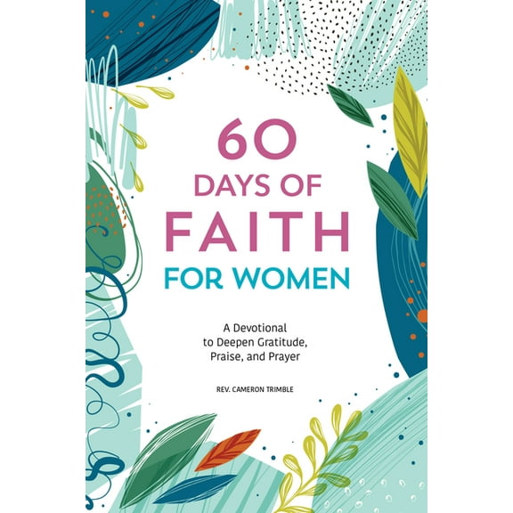 60 Days of Faith for Women: A Devotional to Deepen Gratitude, Praise, and Prayer, (Paperback)