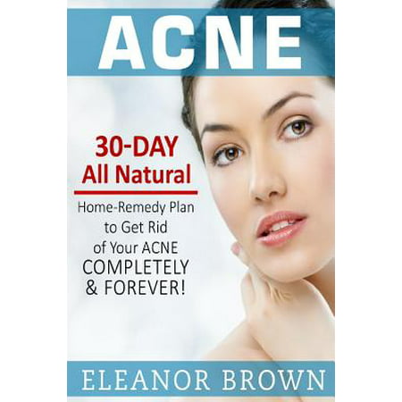 Acne : 30 Day All Natural Home-Remedy Plan to Get Rid of Your Acne Completely & (The Best Way To Get Rid Of Acne Overnight)
