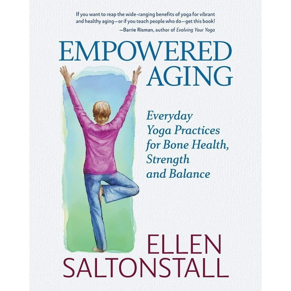 Empowered Aging: Everyday Yoga Practices for Bone Health, Strength and Balance, (Paperback)