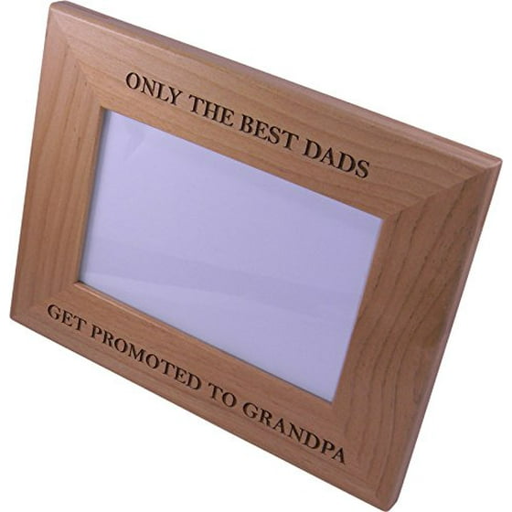 Only The Best Dads Get Promoted To Grandpa 4x6 Inch Wood Picture Only The Best Dads Get Promoted To Grandpa 4x6 Inch Wood Picture Frame Great Gift For Father S Day Birthday Or Dad Papa Husband