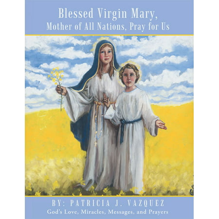 Blessed Virgin Mary, Mother of All Nations, Pray for Us -