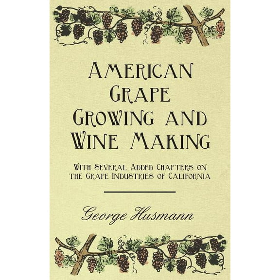 American Grape Growing and Wine Making - With Several Added Chapters on the Grape Industries of California (Paperback)