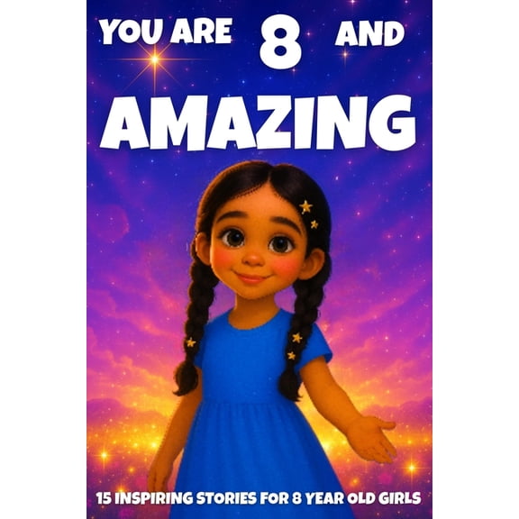 You Are Amazing YOU ARE 8 AND AMAZING! Inspiring Stories for 8-Year-Old Girls: 15 Motivating Tales of Courage, Confidence, Friendship, a, Book 5, (Paperback)
