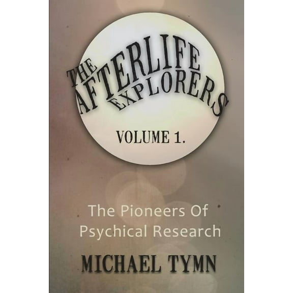 The Afterlife Explorers: Vol. 1: The Pioneers of Psychical Research, (Paperback)
