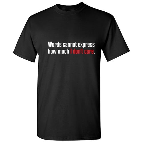Words Cannot Express How Much I Don't Care Sarcastic Saying Tshirt Humor Novelty Graphic Tees Men Xmas Birthday Party Gift For Sarcasm Lovers Funny T Shirt