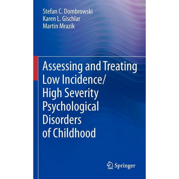Assessing and Treating Low Incidence/High Severity Psychological Disorders of Childhood, (Hardcover)