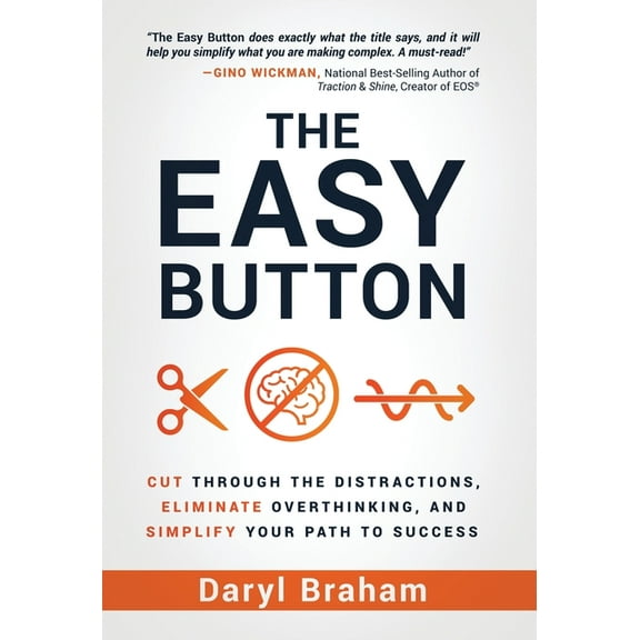 The Easy Button: Cut Through the Distractions, Eliminate Overthinking, and Simplify Your Path to Success, (Hardcover)