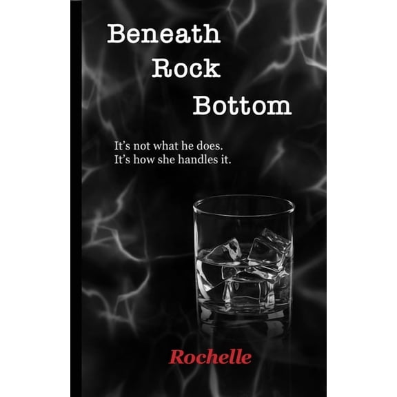 Beneath Rock Bottom: It's not what he does. It's how she handles it., (Paperback)