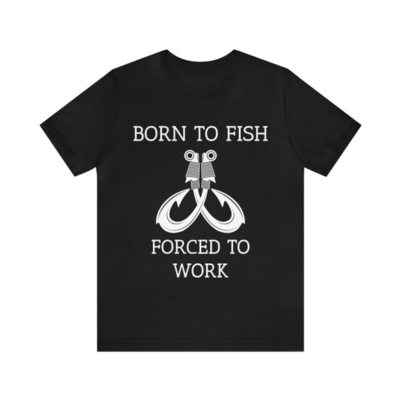 Born to Fish forced to Work Shirt, Fishing T-Shirt